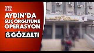 Aydın'da suç örgütüne operasyon; 8 gözaltı