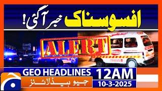 Sad News! - Geo News Headlines 12 AM (10th March 2025)