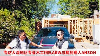 专访大温地区专业木工团队ARW DEVELOPMENT 与其公司创建人ANSON - Kings 和您聊温哥华建筑地产