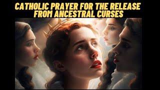 CATHOLIC PRAYER FOR THE RELEASE FROM ANCESTRAL CURSES