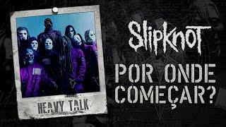 SLIPKNOT: POR ONDE COMEÇAR? (Top 10) | Heavy Talk