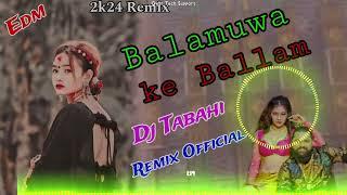 Balamuwa ke Ballam New Bhojpuri Song Hard Edm trendig Mix Dj Tabahi Remix Official kanchanpur