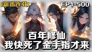 《百年修仙，我快死了金手指才來》第1-500話：在一次意外中，我穿越到了一個修仙界，獲得了修仙傳承。然而，我苦苦修煉了百年，依然無法晉升築基境界。就在我準備就此結束余生的那一刻，金手指終於到了