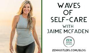 Riding the WAVE of Self -Care with Jaime McFaden• ZEN Hustlers Balance Podcast S1