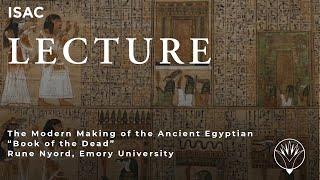 Rune Nyord | The Modern Making of the Ancient Egyptian "Book of the Dead"