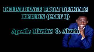 DELIVERANCE FROM DEMONIC RETURN : PART 1| APOSTLE MARTINS O. AHWIN