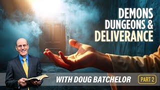 Demons Dungeons and Deliverance, Part 2| Doug Batchelor