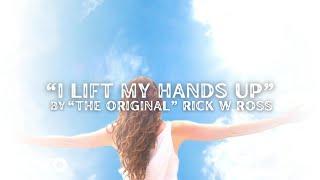 THE ORIGINAL RICK W ROSS - I LIFT MY HANDS UP (Lyric Video)