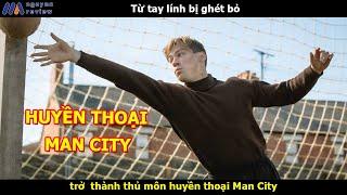 [Review Phim] Từ tay l.í.n.h bị ghét bỏ trở  thành thủ môn huyền thoại Man City