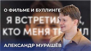 Александр Мурашёв: Буллинг, Образование, Как создавался фильм «Я встретил тех, кто меня травил»