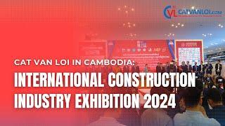 Cat Van Loi At The Cambodia International Construction Industry Exhibition 2024