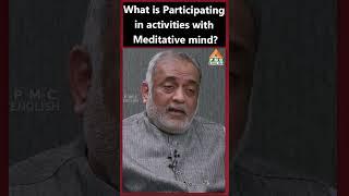 What is Participating in activities with Meditative mind? #daaji  #meditation #pmcenglish