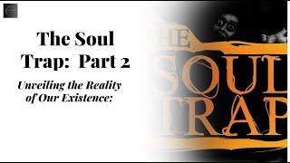 The Soul Trap:  Unveiling the Reality of Our Existence (Part 2)