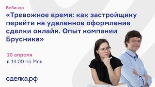 Тревожное время:как застройщику перейти на удаленное оформление сделки онлайн Опыт компании Брусника