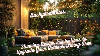 Backyard Bliss: Stunning Design Inspirations to Upgrade Your Outdoor Living Area