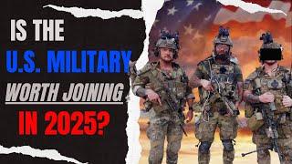 Is the U.S. Military worth joining in 2025? The TRUTH of all the positives vs. negatives.