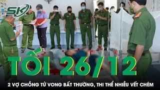 Tối 26/12: Tá hỏa phát hiện hai vợ chồng tử vong bất thường tại nhà riêng, thi thể nhiều vết chém