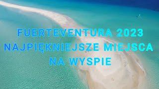 FUERTEVENTURA- NAJPIĘKNIEJSZE MIEJSCA NA WYSPIE