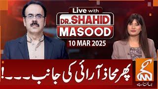 LIVE With Dr. Shahid Masood | Then Towards Confrontation! | 10 MAR 2025 | GNN