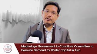 Meghalaya Govt to Constitute Committee to Examine Demand for Winter Capital in Tura