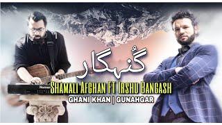 GUNAHGAR - Ghani Khan - Irshu Bangash & Shamali afghan  | #Pashtosong  pashto new songs 2024