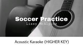 Lizzy McAlpine - Soccer Practice - HIGHER KEY (Acoustic Karaoke)