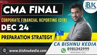 CMA Final | Corporate Financial Reporting (CFR) | Dec 24 | Preparation Strategy | CA Bishnu Kedia