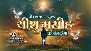 मैं बनकर महक यीशु मसीह की मेहकूंगा || OFFICIAL LYRICAL WORSHIP SONG || ANM Worship Songs