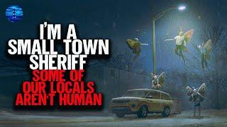 I'm a Small Town Sheriff. Some of our locals AREN'T HUMAN.