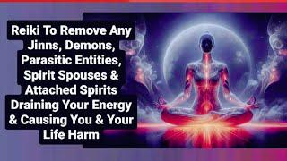 Reiki To Remove Any Jinns, Demons, Parasitic Entities, & Attached Spirits Causing You/Life Harm