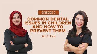 Ep. #2: Common Dental Issues in Children  | Ask Dr. Leila | Dr. Leila Hariri & Dr. Al Safa AlZuhairi