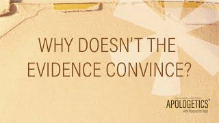 Apologetics with Reasons for Hope | Why Doesn't the Evidence Convince?