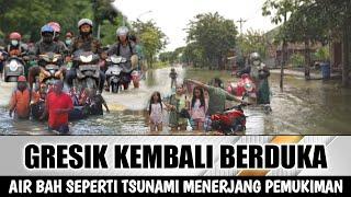 WARGA PANIK  AIR BAH SEPERTI TSUNAMI MENERJANG GRESIK HINGGA BEGINI...