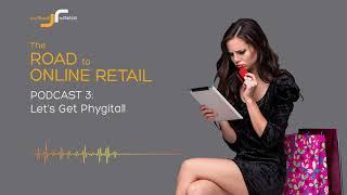 The Road to Online Retail - Podcast 3: the importance of "Phygital"