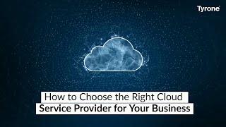 How to Choose the Right Cloud Service Provider for Your Business?