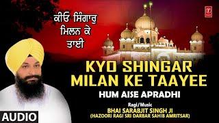 KYO SHINGAR MILAN KE TAAYEE I BHAI SARABJIT SINGH JI I SHABAD GURBANI I HUM AISE APRADHI,FULL AUDIO