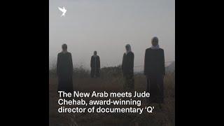 The New Arab meets Jude Chehab, award-winning director of documentary 'Q'