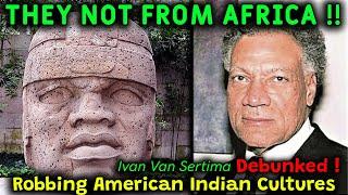 Not From Africa / Ivan Van Sertima, Afrocentric Opinions DEBUNKED / Robbing American Indian Cultures