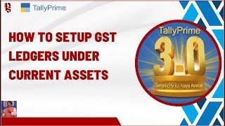 How to Setup GST Ledgers Under Current Assets in TallyPrime?