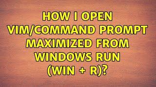 How I open Vim/Command Prompt maximized from Windows Run (Win + R)? (2 Solutions!!)