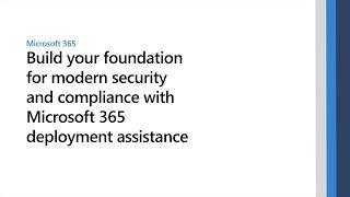 Build your foundation for modern security and compliance with Microsoft 365 deployment assistance