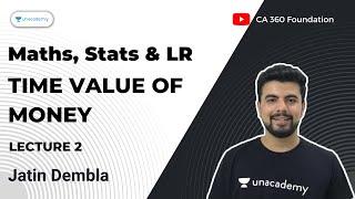 Time Value of Money | Maths, Stats and LR | Lecture 2 | Jatin Dembla | Unacdemy CA 360 Foundation