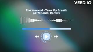 The Weeknd - Take My Breath (ATMDaidai Remix)