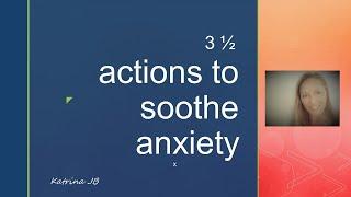 Anxiety - 3 1/2 actions to soothe anxiety, today!