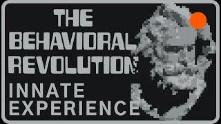 The Behvavioral Revolution | Innate Experience