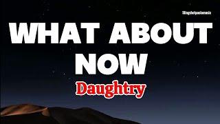 WHAT ABOUT NOW - Daughtry (Lyrics)