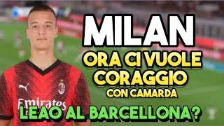 MILAN ORA CI VUOLE CORAGGIO CON CAMARDA! E Leao al Barcellona? Si o no?