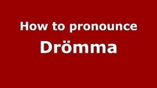 How to Pronounce Drömma - PronounceNames.com