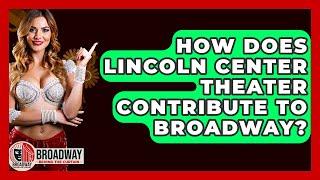 How Does Lincoln Center Theater Contribute To Broadway? - Broadway Behind The Curtain