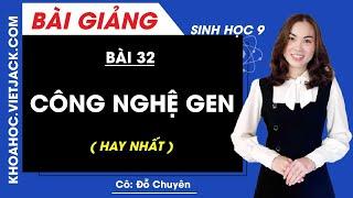 Công nghệ gen - Bài 32 - Sinh học 9 - Cô Đỗ Chuyên (HAY NHẤT)